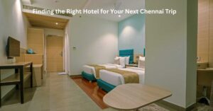 Finding the Right Hotel for Your Next Chennai Trip