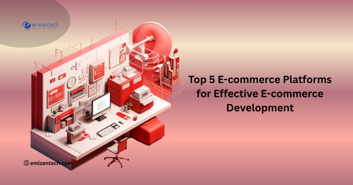Top 5 E-commerce Platforms for Effective E-commerce Development