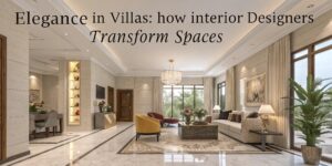 Elegance in Villas: How Interior Designers Transform Spaces